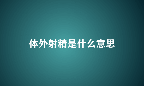 体外射精是什么意思