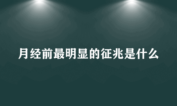 月经前最明显的征兆是什么