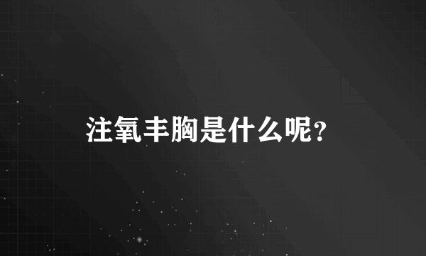 注氧丰胸是什么呢？