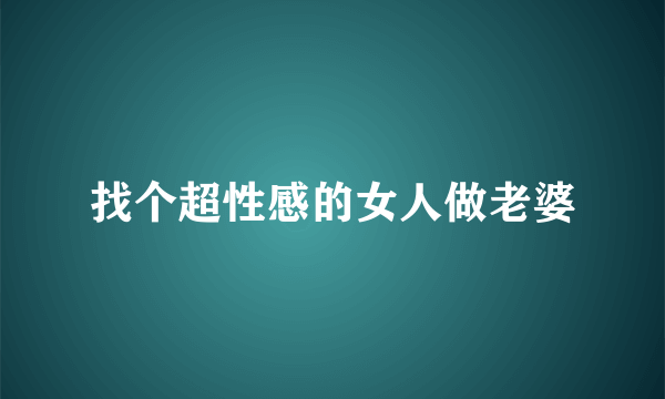 找个超性感的女人做老婆