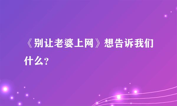 《别让老婆上网》想告诉我们什么？