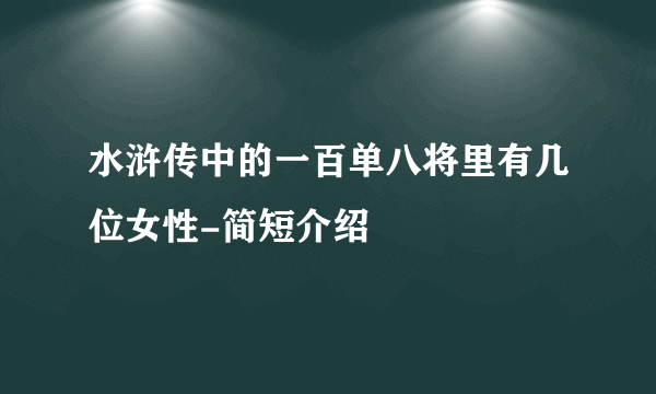 水浒传中的一百单八将里有几位女性-简短介绍