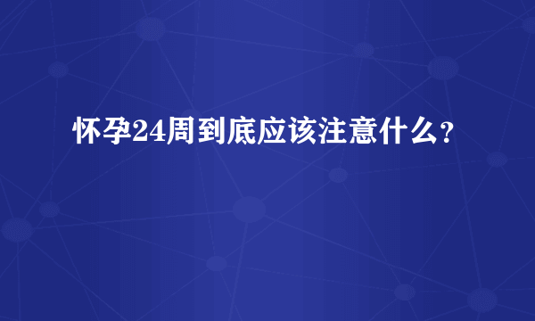 怀孕24周到底应该注意什么？