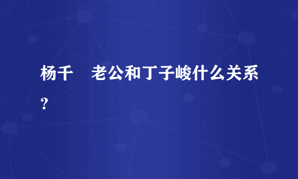 杨千嬅老公和丁子峻什么关系？