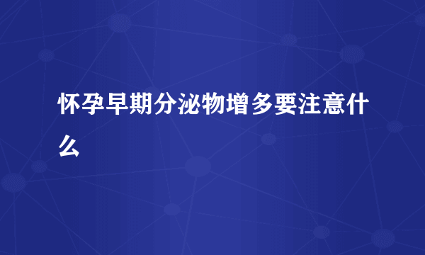 怀孕早期分泌物增多要注意什么