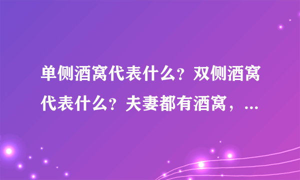 单侧酒窝代表什么？双侧酒窝代表什么？夫妻都有酒窝，除了夫妻相，还代表什么？