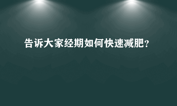 告诉大家经期如何快速减肥？