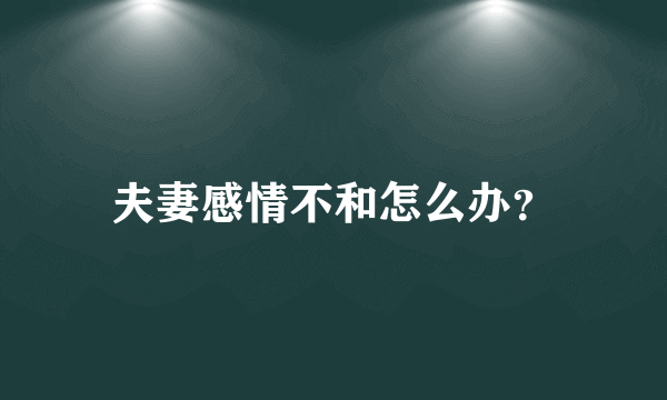 夫妻感情不和怎么办？