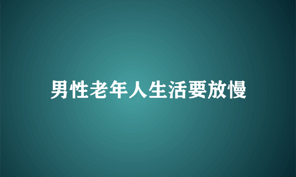 男性老年人生活要放慢