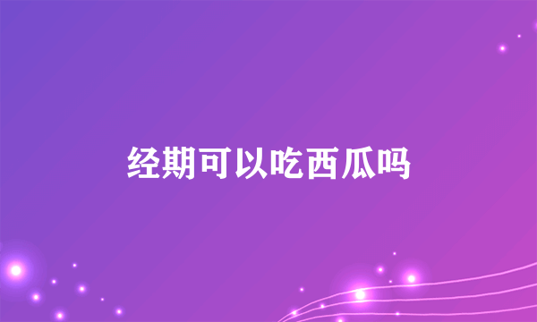 经期可以吃西瓜吗