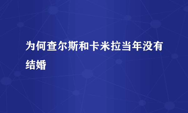 为何查尔斯和卡米拉当年没有结婚