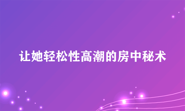 让她轻松性高潮的房中秘术