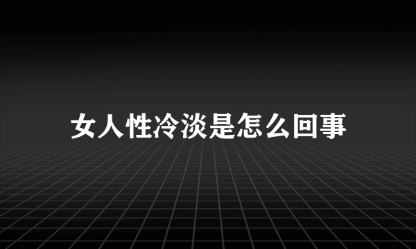 女人性冷淡是怎么回事