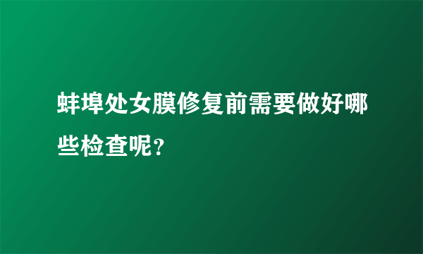 蚌埠处女膜修复前需要做好哪些检查呢？