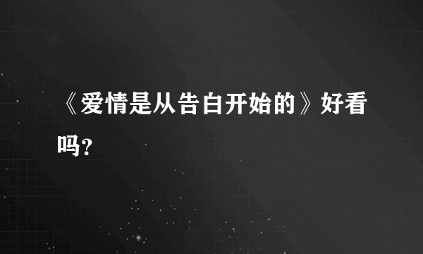 《爱情是从告白开始的》好看吗？