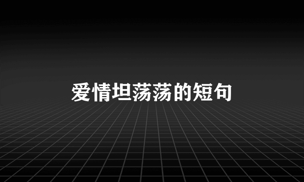 爱情坦荡荡的短句