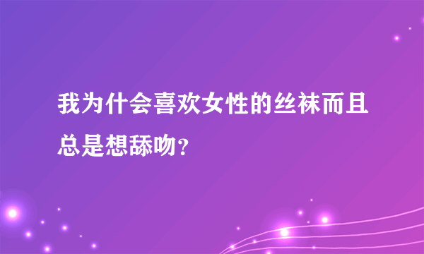 我为什会喜欢女性的丝袜而且总是想舔吻？