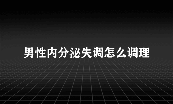 男性内分泌失调怎么调理