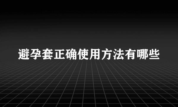 避孕套正确使用方法有哪些