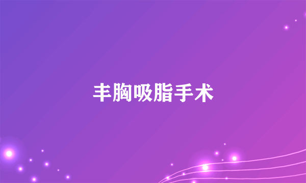 丰胸吸脂手术