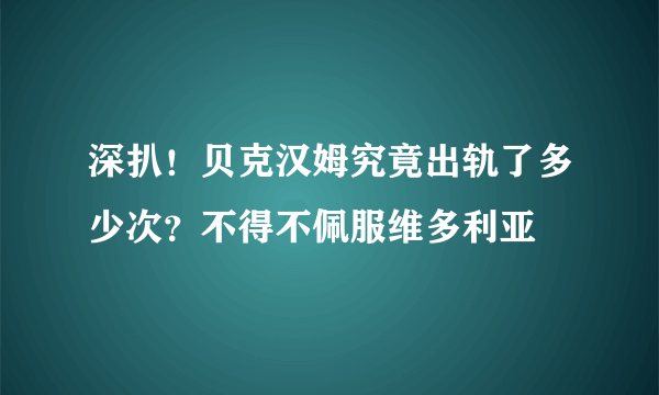 深扒！贝克汉姆究竟出轨了多少次？不得不佩服维多利亚