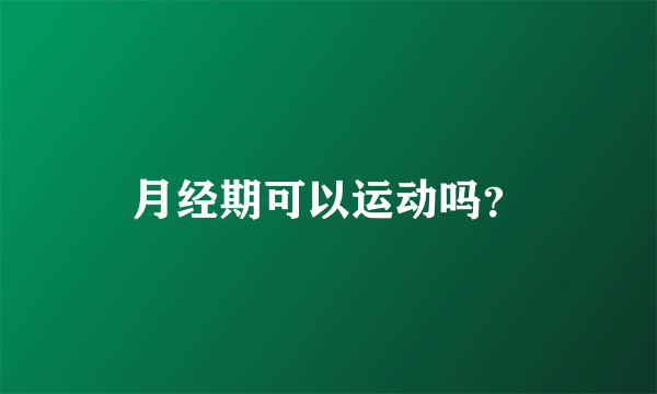 月经期可以运动吗？