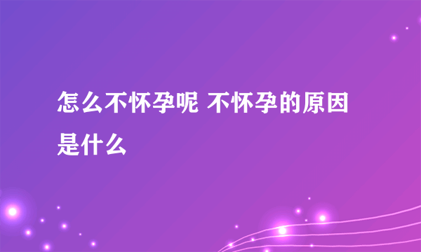 怎么不怀孕呢 不怀孕的原因是什么