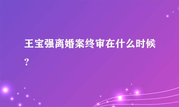 王宝强离婚案终审在什么时候？