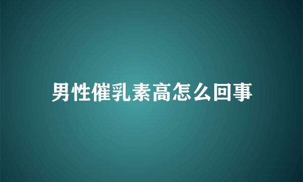 男性催乳素高怎么回事