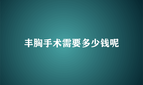 丰胸手术需要多少钱呢