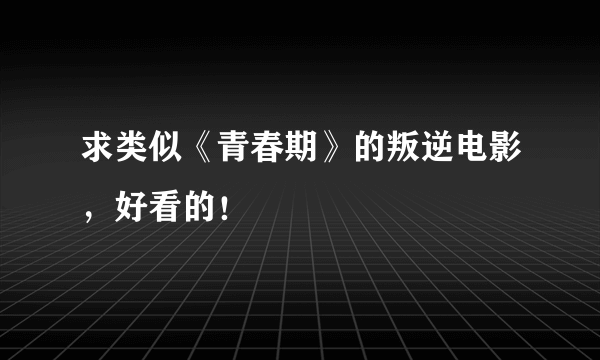 求类似《青春期》的叛逆电影，好看的！