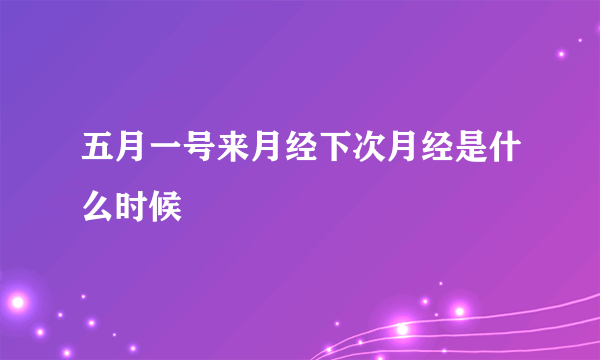 五月一号来月经下次月经是什么时候