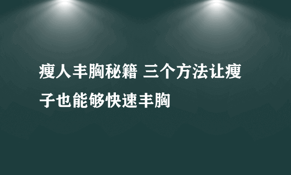 瘦人丰胸秘籍 三个方法让瘦子也能够快速丰胸