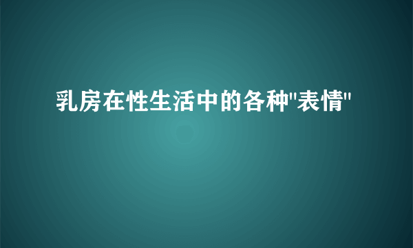 乳房在性生活中的各种