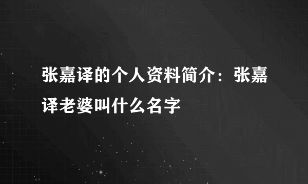 张嘉译的个人资料简介：张嘉译老婆叫什么名字