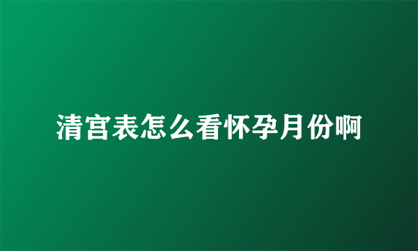 清宫表怎么看怀孕月份啊