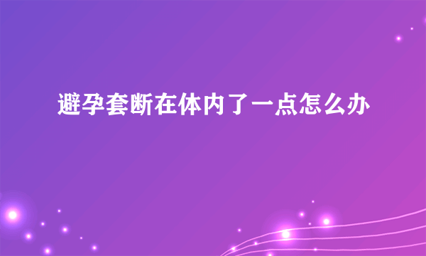 避孕套断在体内了一点怎么办