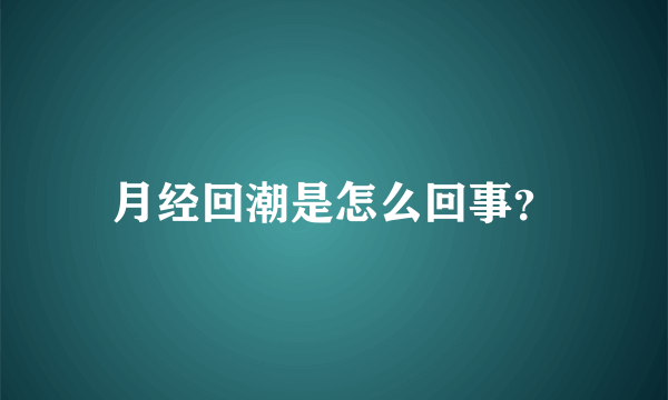 月经回潮是怎么回事？