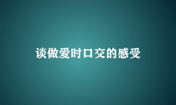 谈做爱时口交的感受