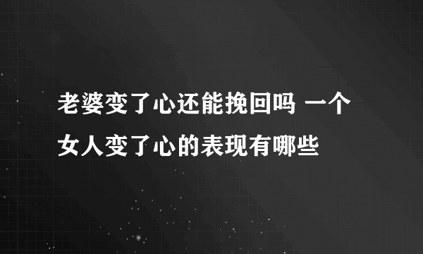 老婆变了心还能挽回吗 一个女人变了心的表现有哪些