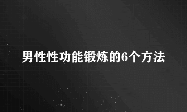 男性性功能锻炼的6个方法