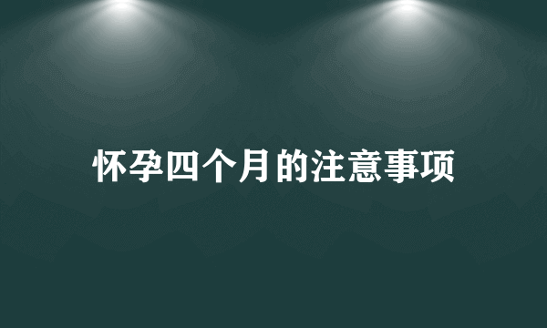 怀孕四个月的注意事项