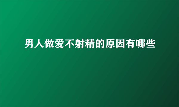 男人做爱不射精的原因有哪些