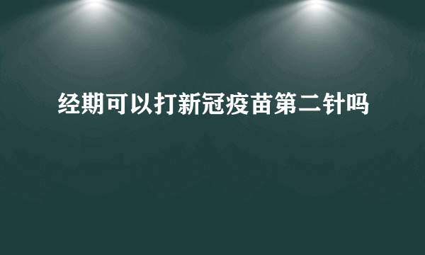 经期可以打新冠疫苗第二针吗