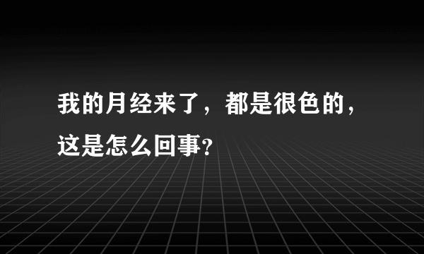 我的月经来了，都是很色的，这是怎么回事？