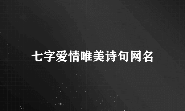 七字爱情唯美诗句网名