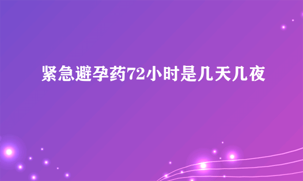 紧急避孕药72小时是几天几夜