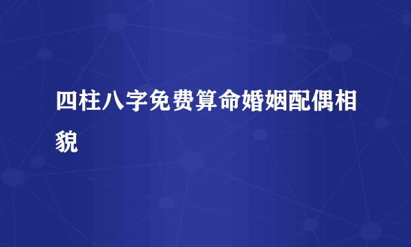 四柱八字免费算命婚姻配偶相貌