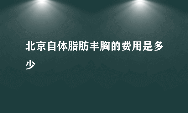 北京自体脂肪丰胸的费用是多少