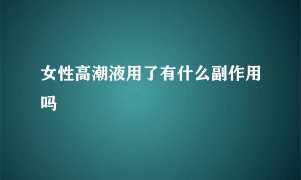 女性高潮液用了有什么副作用吗